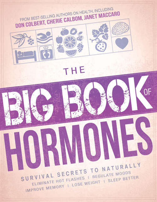 Book cover of The Big Book of Hormones: Survival Secrets to Naturally Eliminate Hot Flashes, Regulate Your Moods, Improve Your Memory, Lose Weight, Sleep Better, and More!