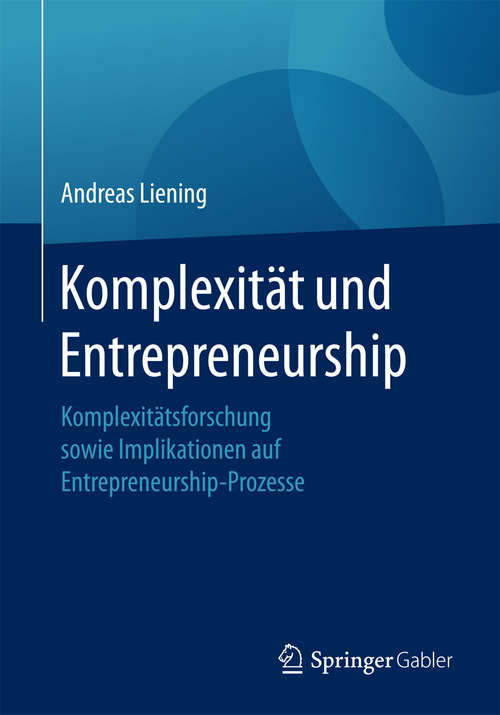 Book cover of Komplexität und Entrepreneurship: Komplexitätsforschung sowie Implikationen auf Entrepreneurship-Prozesse (1. Aufl. 2017)