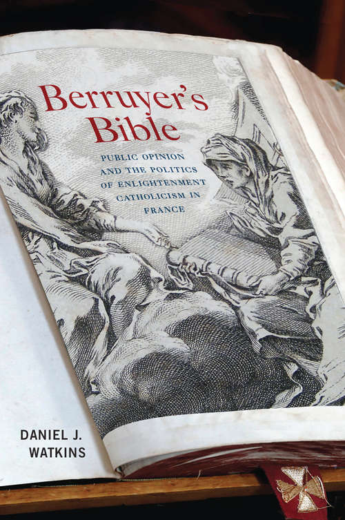 Book cover of Berruyer's Bible: Public Opinion and the Politics of Enlightenment Catholicism in France (McGill-Queen's Studies in the History of Religion)