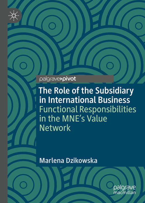 Book cover of The Role of the Subsidiary in International Business: Functional Responsibilities in the MNE's Value Network (1st ed. 2019)