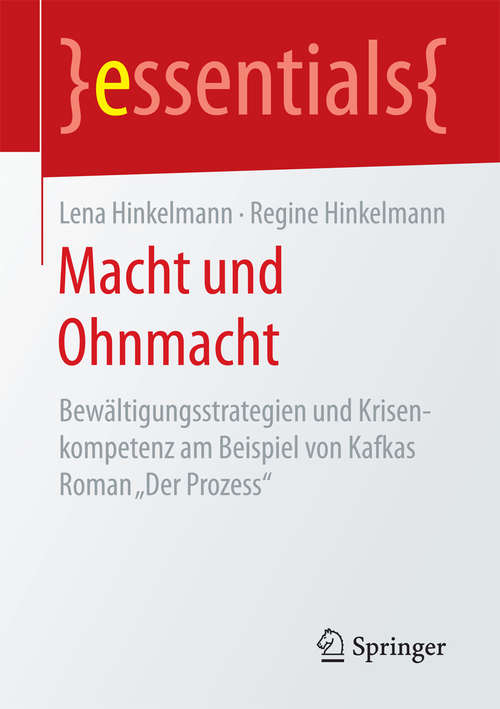 Book cover of Macht und Ohnmacht: Bewältigungsstrategien und Krisenkompetenz am Beispiel von Kafkas Roman „Der Prozess“ (essentials)