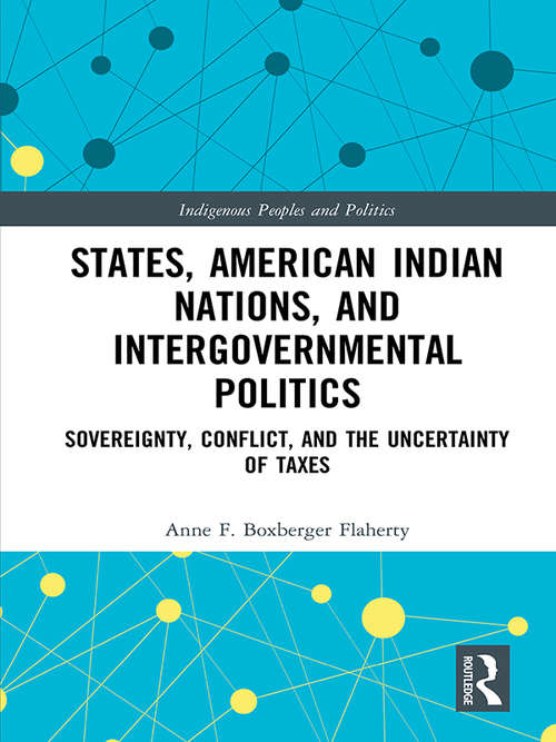 Book cover of States, American Indian Nations, and Intergovernmental Politics: Sovereignty, Conflict, and the Uncertainty of Taxes (Indigenous Peoples and Politics)