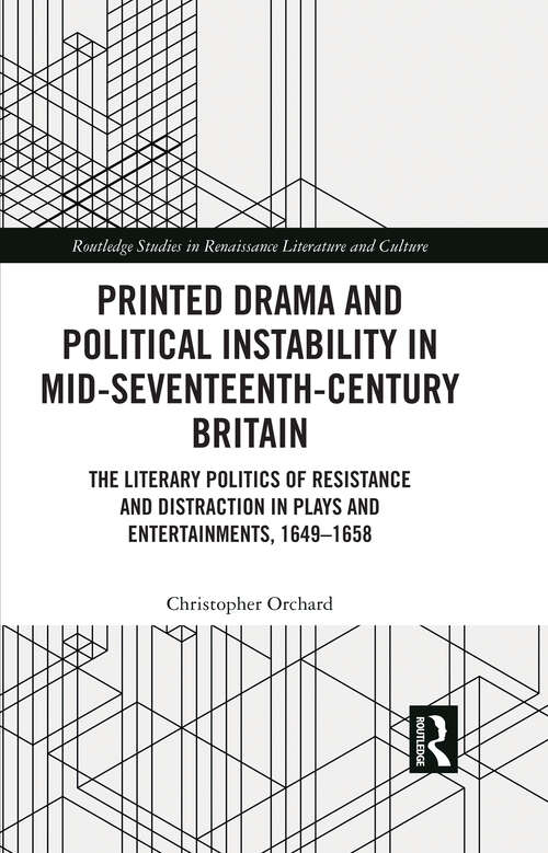 Book cover of Printed Drama and Political Instability in Mid-Seventeenth Century Britain: The Literary Politics of Resistance and Distraction in Plays and Entertainments from 1649-1658 (Routledge Studies in Renaissance Literature and Culture)