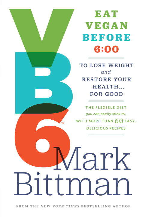 Book cover of VB6: Eat Vegan Before 6:00 to Lose Weight and Restore Your Health ... for Good