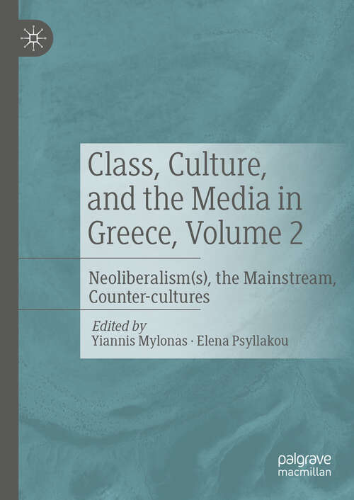 Book cover of Class, Culture, and the Media in Greece, Volume 2: Neoliberalism(s), the Mainstream, Counter-cultures (2024)