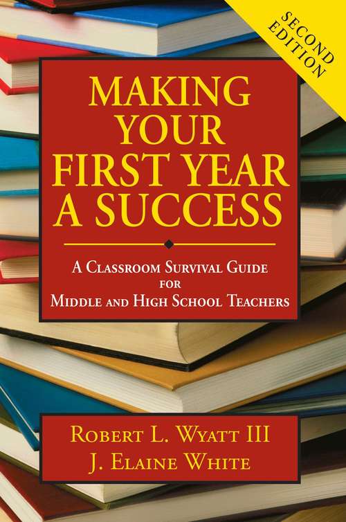 Book cover of Making Your First Year a Success: A Classroom Survival Guide For Middle And High School Teachers