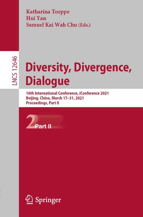 Book cover of Diversity, Divergence, Dialogue: 16th International Conference, iConference 2021, Beijing, China, March 17–31, 2021, Proceedings, Part II (1st ed. 2021) (Lecture Notes in Computer Science #12646)