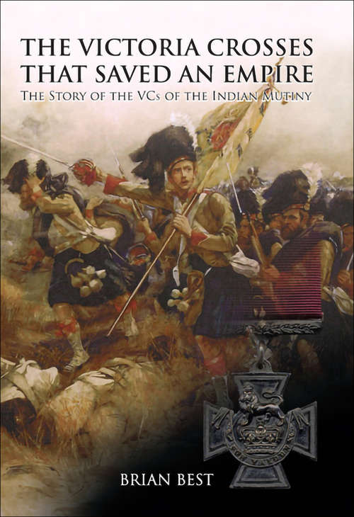 Book cover of The Victoria Crosses that Saved an Empire: The Story of the VCs of the Indian Mutiny