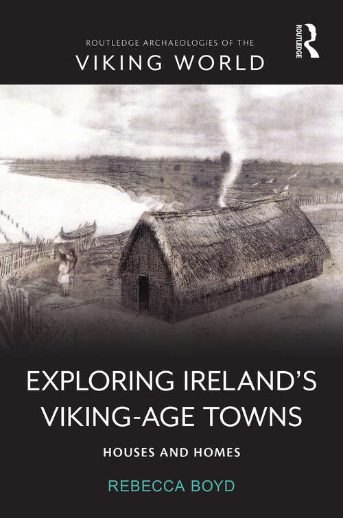 Book cover of Exploring Ireland’s Viking-Age Towns: Houses and Homes (Routledge Archaeologies of the Viking World)