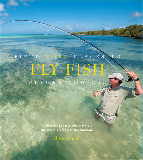Book cover of Fifty More Places to Fly Fish Before You Die: Fly-Fishing Experts Share More of the World's Greatest Destinations (Fifty Places)