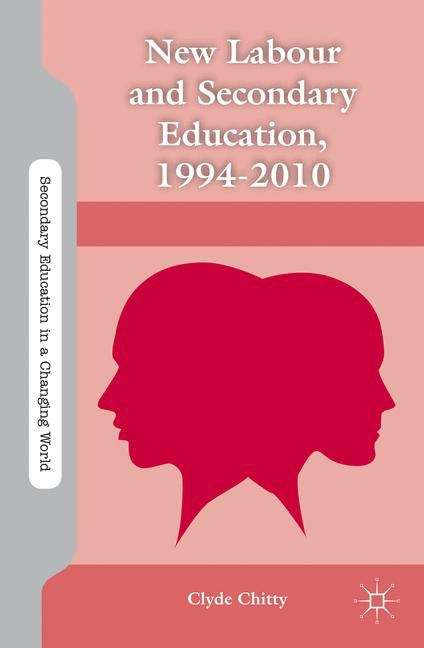 Book cover of New Labour and Secondary Education, 1994–2010 (Secondary Education in a Changing World)