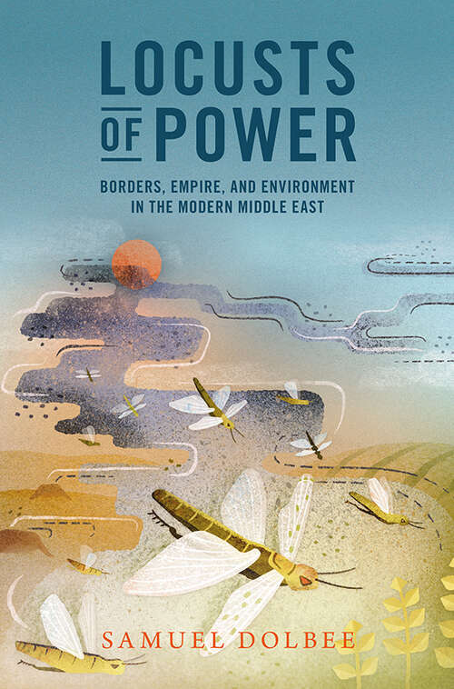 Book cover of Locusts of Power: Borders, Empire, and Environment in the Modern Middle East (Studies in Environment and History)