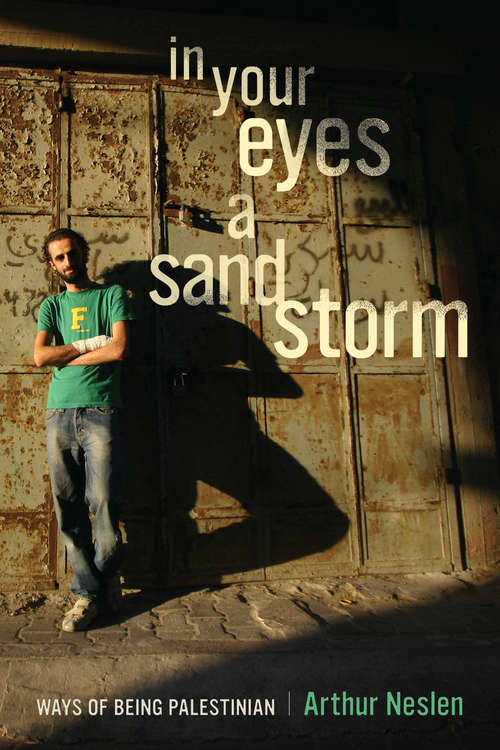 Book cover of In Your Eyes a Sandstorm: Ways of Being Palestinian