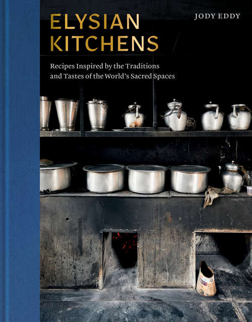 Book cover of Elysian Kitchens: Recipes Inspired by the Traditions and Tastes of the World's Sacred Spaces