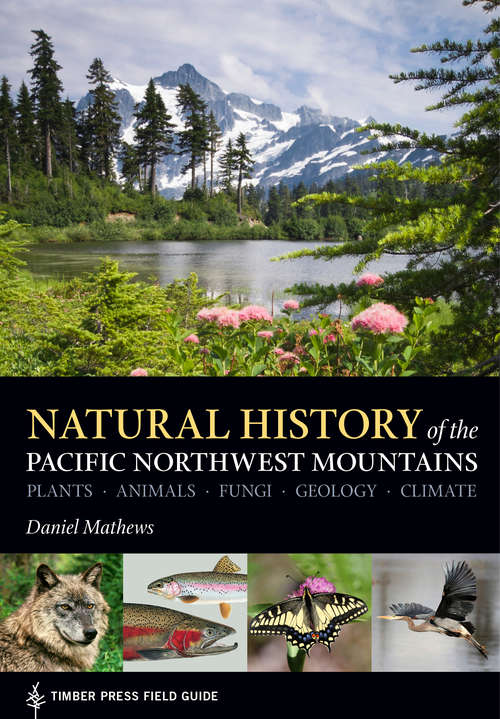 Book cover of Natural History of the Pacific Northwest Mountains: Timber Press Field Guide (A Timber Press Field Guide)