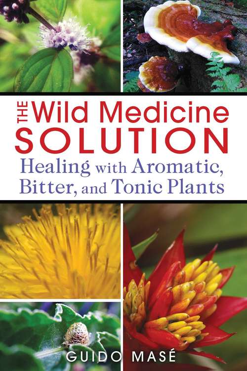 Book cover of The Wild Medicine Solution: Healing with Aromatic, Bitter, and Tonic Plants