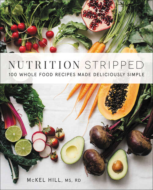 Book cover of Nutrition Stripped: 100 Whole Food Recipes Made Deliciously Simple