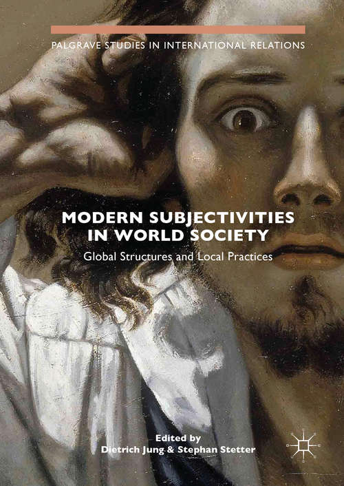 Book cover of Modern Subjectivities in World Society: Global Structures and Local Practices (Palgrave Studies in International Relations)