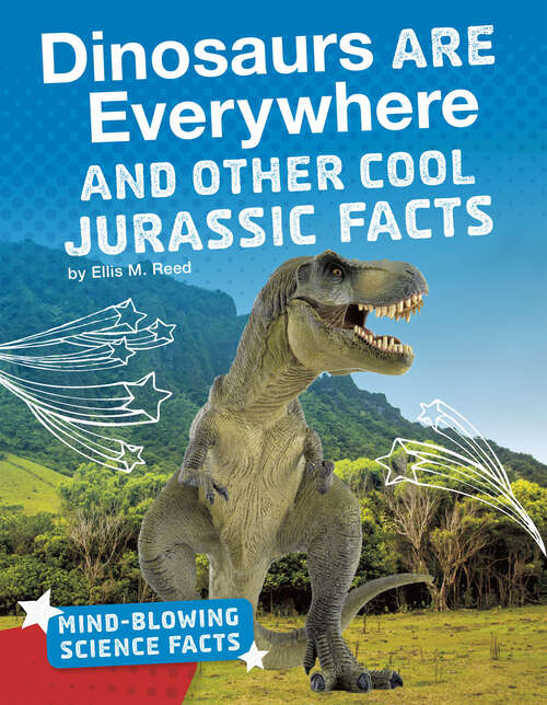 Book cover of Dinosaurs Are Everywhere and Other Cool Jurassic Facts (Mind-blowing Science Facts Ser.)