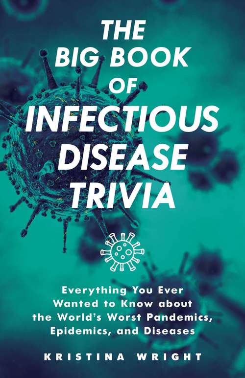 Book cover of The Big Book of Infectious Disease Trivia: Everything You Ever Wanted to Know about the World's Worst Pandemics, Epidemics and Diseases