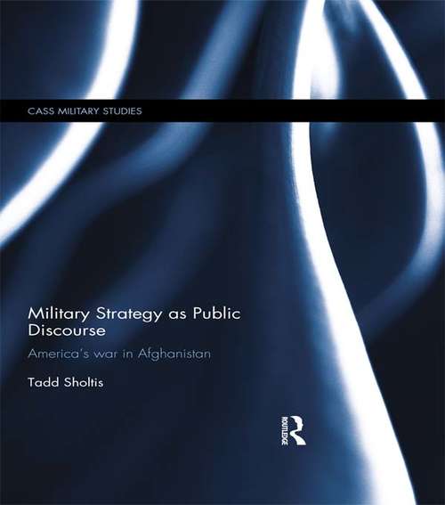 Book cover of Military Strategy as Public Discourse: America's war in Afghanistan (Cass Military Studies)