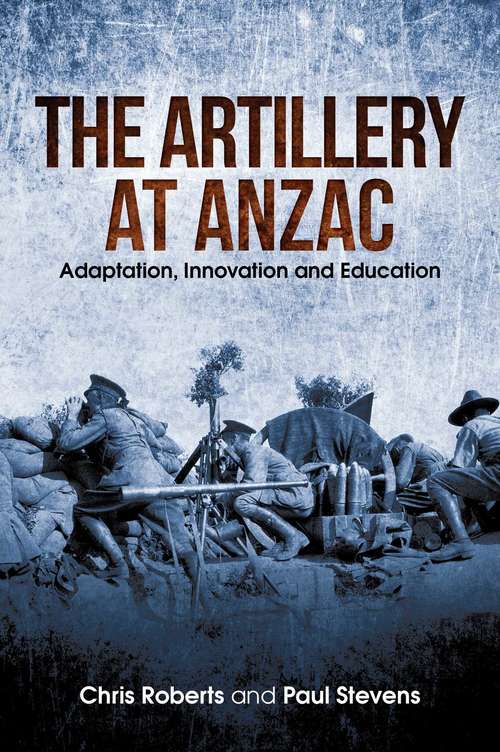 Book cover of Artillery at Anzac: Adaptation, Innovation and Education