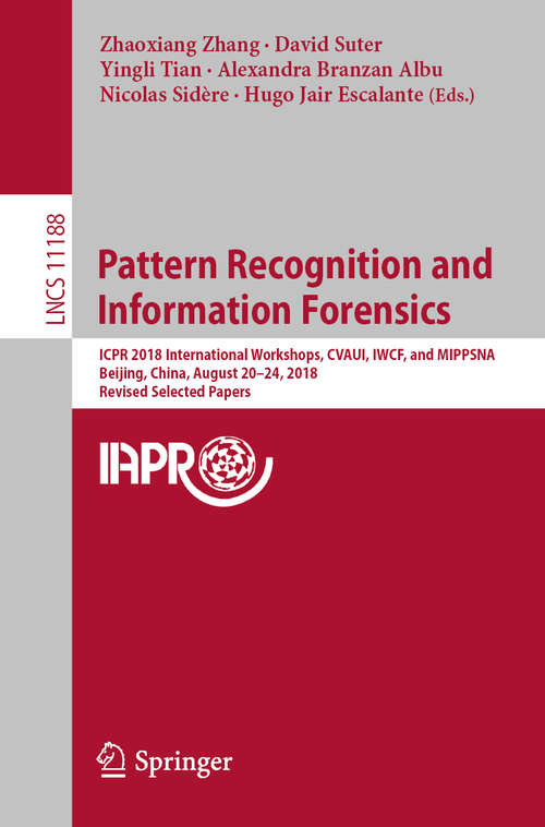 Book cover of Pattern Recognition and Information Forensics: ICPR 2018 International Workshops, CVAUI, IWCF, and MIPPSNA, Beijing, China, August 20-24, 2018, Revised Selected Papers (1st ed. 2019) (Lecture Notes in Computer Science #11188)