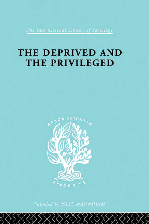 Book cover of The Deprived and The Privileged: Personality Development in English Society (International Library of Sociology)