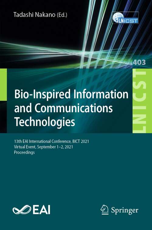 Book cover of Bio-Inspired Information and Communications Technologies: 13th EAI International Conference, BICT 2021, Virtual Event, September 1–2, 2021, Proceedings (1st ed. 2021) (Lecture Notes of the Institute for Computer Sciences, Social Informatics and Telecommunications Engineering #403)