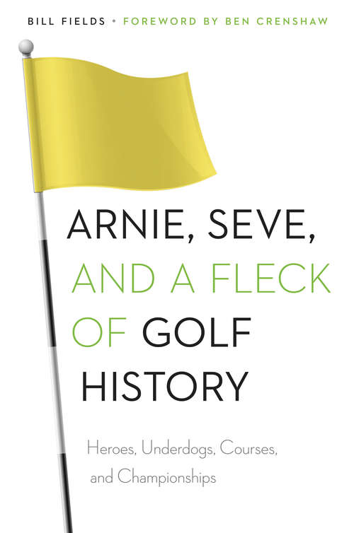 Book cover of Arnie, Seve, and a Fleck of Golf History: Heroes, Underdogs, Courses, and Championships