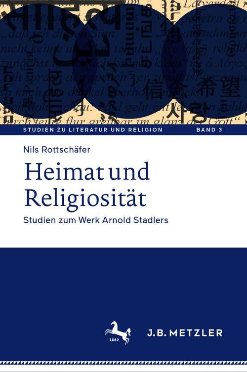 Book cover of Heimat und Religiosität: Studien zum Werk Arnold Stadlers (1. Aufl. 2021) (Studien zu Literatur und Religion / Studies on Literature and Religion #3)