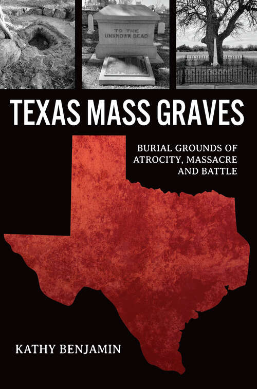 Book cover of Texas Mass Graves: Burial Grounds of Atrocity, Massacre and Battle