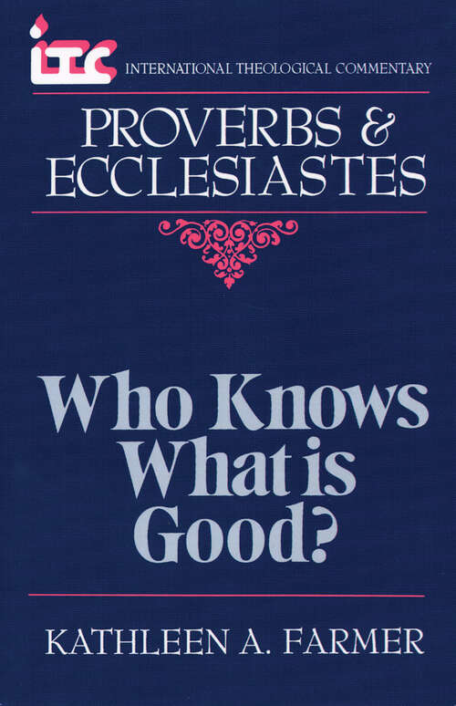 Book cover of Proverbs and Ecclesiastes: Who Knows What Is Good? (International Theological Commentary (ITC))