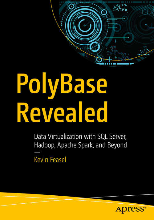 Book cover of PolyBase Revealed: Data Virtualization with SQL Server, Hadoop, Apache Spark, and Beyond (1st ed.)