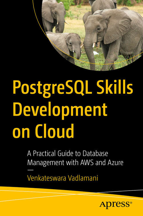 Book cover of PostgreSQL Skills Development on Cloud: A Practical Guide to Database Management with AWS and Azure (First Edition)