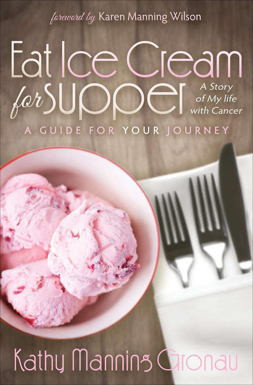 Book cover of Eat Ice Cream for Supper: A Story of My Life with Cancer: A Guide for Your Journey