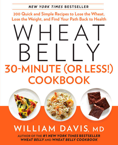 Book cover of Wheat Belly 30-Minute: 200 Quick and Simple Recipes to Lose the Wheat, Lose the Weight, and Find Your P ath Back to Health (Wheat Belly)