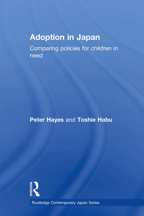 Book cover of Adoption in Japan: Comparing Policies for Children in Need (Routledge Contemporary Japan Series: Vol. 9)