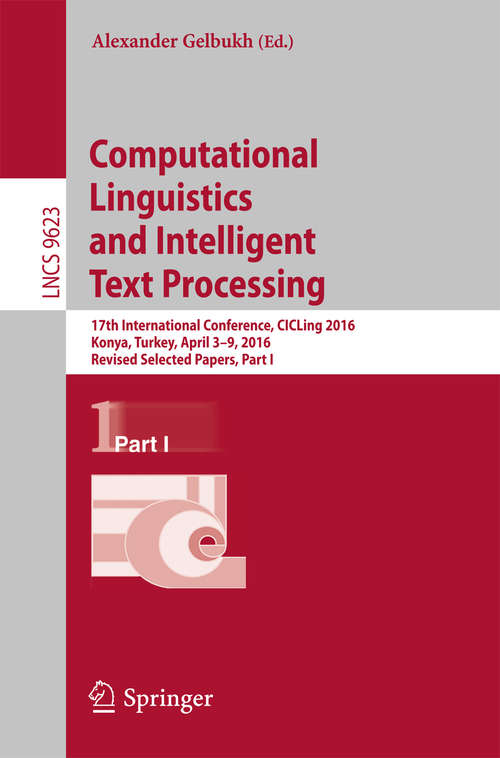Book cover of Computational Linguistics and Intelligent Text Processing: 16th International Conference, Cicling 2015, Cairo, Egypt, April 14-20, 2015, Proceedings, Part I (Lecture Notes in Computer Science #9041)