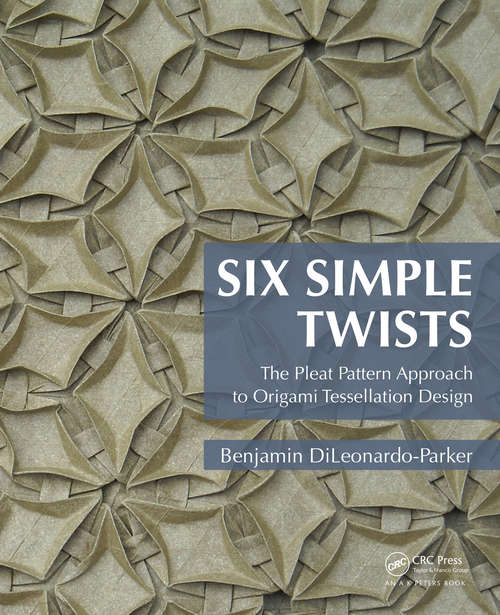 Book cover of Six Simple Twists: The Pleat Pattern Approach to Origami Tessellation Design