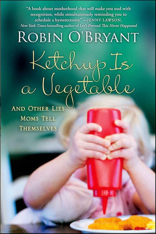 Book cover of Ketchup Is a Vegetable: And Other Lies Moms Tell Themselves