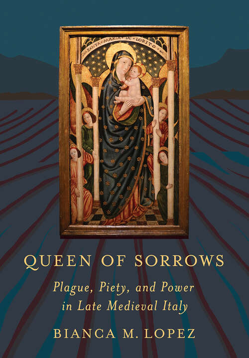 Book cover of Queen of Sorrows: Plague, Piety, and Power in Late Medieval Italy (Medieval Societies, Religions, and Cultures)