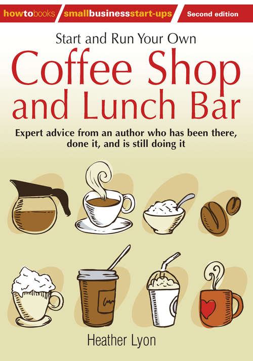 Book cover of Start up and Run Your Own Coffee Shop and Lunch Bar, 2nd Edition: Expert Advice From An Author Who Has Been There, Done It, And Is Still Doing It