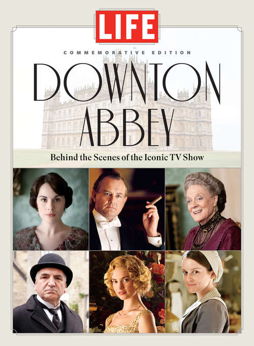 Book cover of LIFE Downton Abbey: Behind the Scenes of the Iconic TV Show