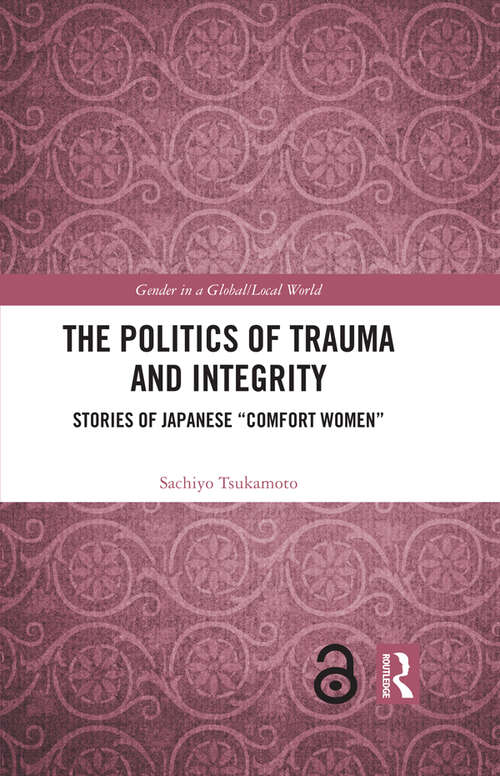 Book cover of The Politics of Trauma and Integrity: Stories of Japanese "Comfort Women" (Gender in a Global/Local World)