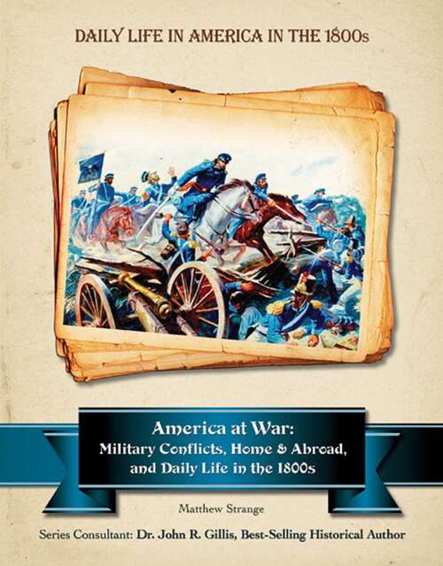 Book cover of America at War: Military Conflicts, Home and Abroad, and Daily Life in the 1800 (Daily Life in America in the 1800s)