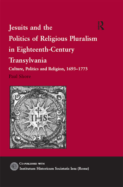 Book cover of Jesuits and the Politics of Religious Pluralism in Eighteenth-Century Transylvania: Culture, Politics and Religion, 1693–1773