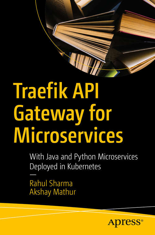 Book cover of Traefik API Gateway for Microservices: With Java and Python Microservices Deployed in Kubernetes (1st ed.)