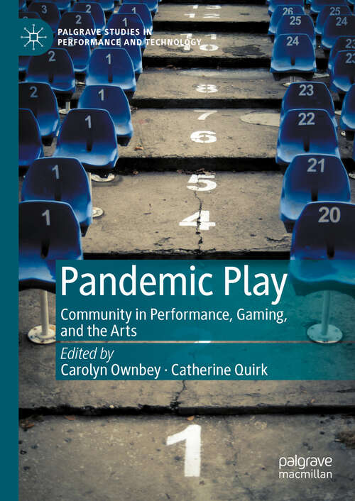Book cover of Pandemic Play: Community in Performance, Gaming, and the Arts (2024) (Palgrave Studies in Performance and Technology)