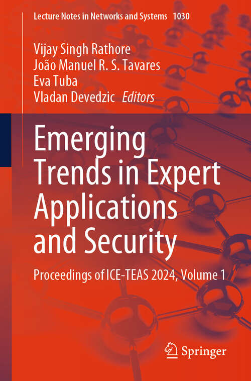 Book cover of Emerging Trends in Expert Applications and Security: Proceedings of ICE-TEAS 2024, Volume 1 (2024) (Lecture Notes in Networks and Systems #1030)